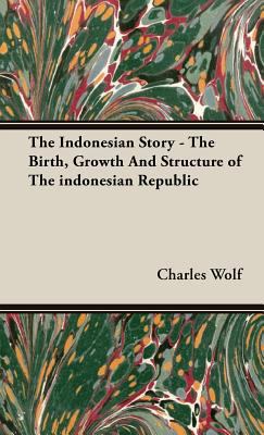 The Indonesian Story - The Birth, Growth And St... 1443722316 Book Cover