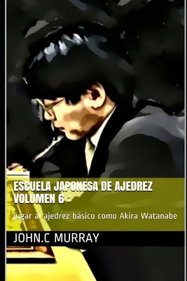 Escuela japonesa de ajedrez Volumen 6: jugar al... [Spanish] B08TDV5HV9 Book Cover