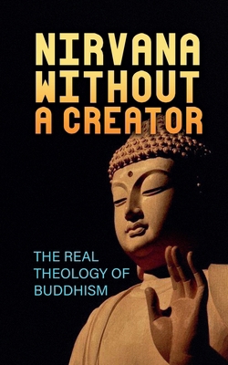 Nirvana Without a Creator: The Real Theology of... B0FK1RPHC9 Book Cover