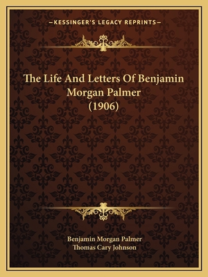 The Life And Letters Of Benjamin Morgan Palmer ... 1165616009 Book Cover