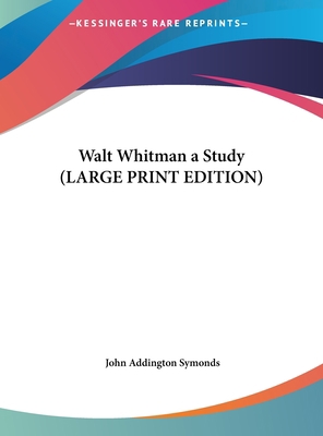 Walt Whitman a Study (LARGE PRINT EDITION) [Large Print] 116984944X Book Cover