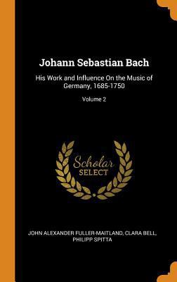 Johann Sebastian Bach: His Work and Influence o... 0343932393 Book Cover