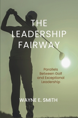 The Leadership Fairway: Parallels Between Golf ... 1965937098 Book Cover