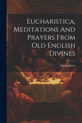 Eucharistica, Meditations And Prayers From Old ... 1022561278 Book Cover