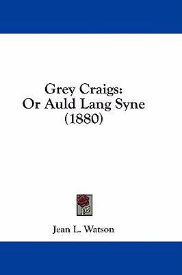 Grey Craigs: Or Auld Lang Syne (1880) 1436956854 Book Cover