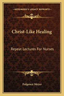 Christ-Like Healing: Repeat Lectures For Nurses 1163137758 Book Cover