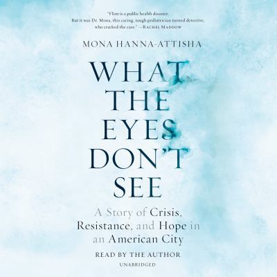 What the Eyes Don't See: A Story of Crisis, Res... 0525492607 Book Cover