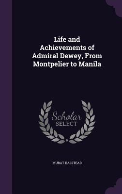 Life and Achievements of Admiral Dewey, From Mo... 1356057314 Book Cover