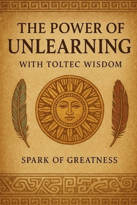 The Power of Unlearning: With Toltec Wisdom B0FZGBZY5P Book Cover