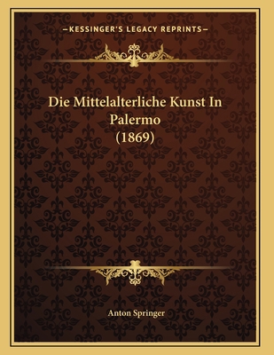 Die Mittelalterliche Kunst In Palermo (1869) [German] 1168304814 Book Cover