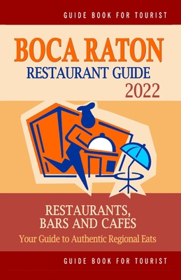 Boca Raton Restaurant Guide 2022: Your Guide to... B094CWJJSK Book Cover