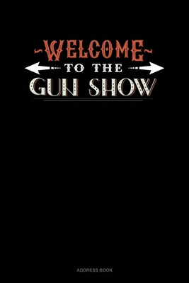 Welcome To The Gun Show: Address Book 1672084954 Book Cover
