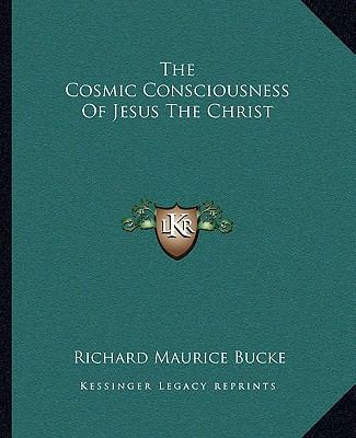 The Cosmic Consciousness Of Jesus The Christ 1162816414 Book Cover