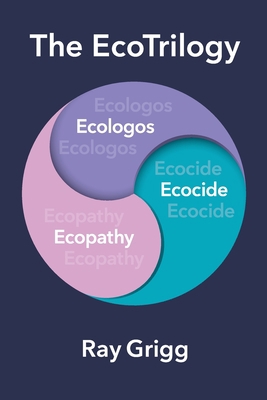 The Ecotrilogy: Ecologos, Ecopathy & Ecocide 1664192808 Book Cover