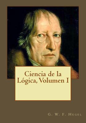 Ciencia de la Lógica, Volumen I [Spanish] 1545040265 Book Cover