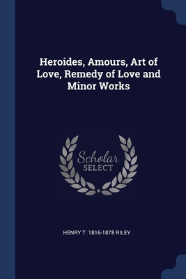 Heroides, Amours, Art of Love, Remedy of Love a... 1376842408 Book Cover