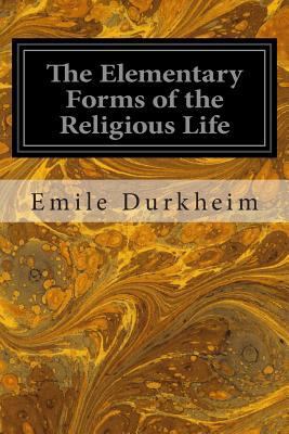 The Elementary Forms of the Religious Life 1497332206 Book Cover