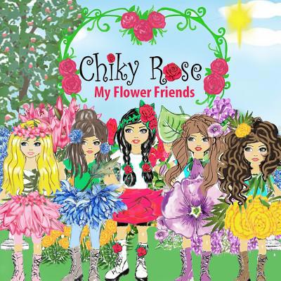 Chiky Rose: My Flower Friends 1794244689 Book Cover