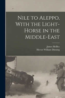 Nile to Aleppo, With the Light-horse in the Mid... 1016359160 Book Cover