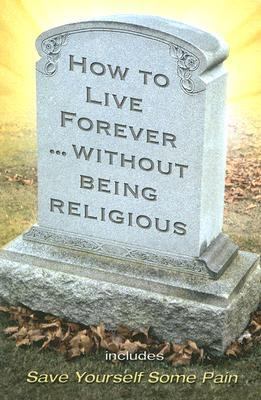 How to Live Forever Without Being Religious 0882704257 Book Cover