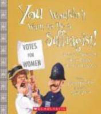 You Wouldn't Want to Be a Suffragist!: A Protes... 0531207013 Book Cover