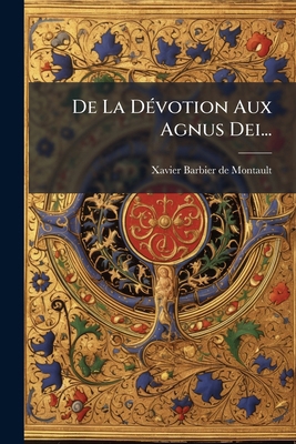 De La Dévotion Aux Agnus Dei... [French] 1247606384 Book Cover