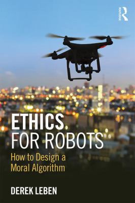 Ethics for Robots: How to Design a Moral Algorithm 1138716170 Book Cover