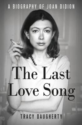 The Last Love Song: A Biography of Joan Didion 1250010020 Book Cover