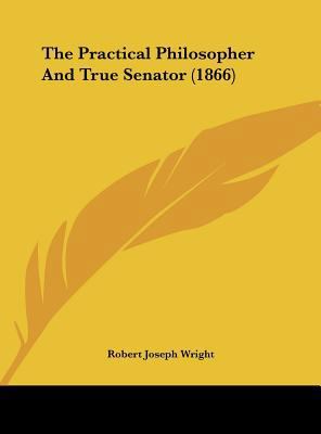 The Practical Philosopher and True Senator (1866) 1161688404 Book Cover