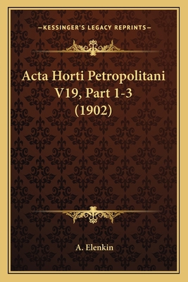 Acta Horti Petropolitani V19, Part 1-3 (1902) [Russian] 1168116899 Book Cover