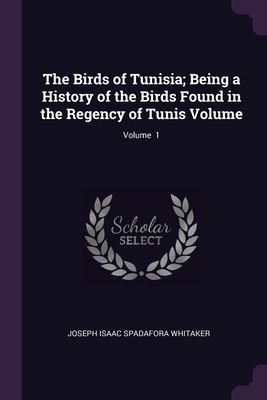 The Birds of Tunisia; Being a History of the Bi... 1378595602 Book Cover