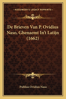 De Brieven Van P. Ovidius Naso, Ghenaemt In't L... [Latin] 1165911477 Book Cover