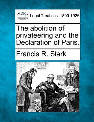 The Abolition of Privateering and the Declarati... 1240002149 Book Cover