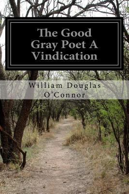 The Good Gray Poet A Vindication 1523799242 Book Cover