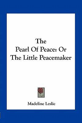 The Pearl Of Peace: Or The Little Peacemaker 1163759813 Book Cover