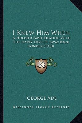 I Knew Him When: A Hoosier Fable Dealing With T... 1163963135 Book Cover