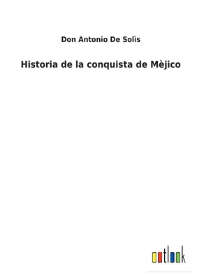Historia de la conquista de Mèjico [Spanish] 3752487534 Book Cover