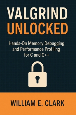 Valgrind Unlocked: Hands-On Memory Debugging an... B0FWZGRGP5 Book Cover