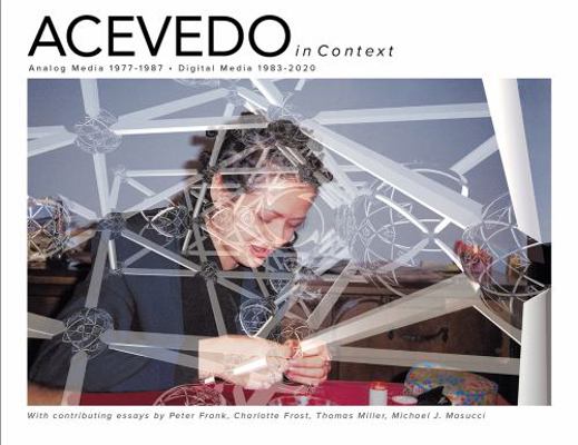 ACEVEDO in Context : Analog Media 1977-1987 Digital Media 1983-2020