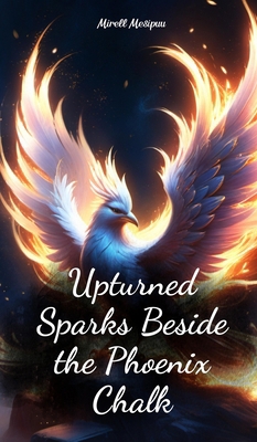 Upturned Sparks Beside the Phoenix Chalk 1805594060 Book Cover