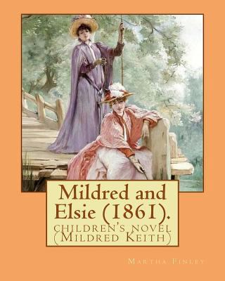 Mildred and Elsie (1861). By: Martha Finley: ch... 1541248716 Book Cover
