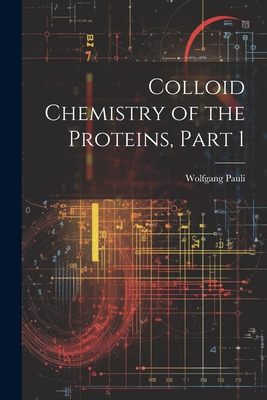 Colloid Chemistry of the Proteins, Part 1 1021326038 Book Cover