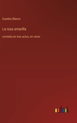 La rosa amarilla: comedia en tres actos, en verso [Spanish] 3368054864 Book Cover