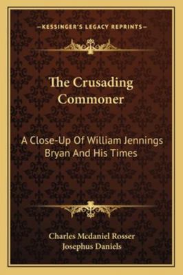 The Crusading Commoner: A Close-Up Of William J... 1163183008 Book Cover