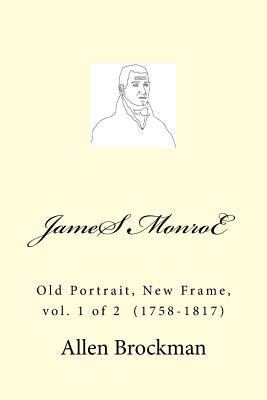 James Monroe: Old Portrait, New Frame, vol. 1 o... 1512393215 Book Cover