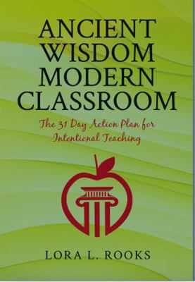 Paperback Ancient Wisdom Modern Classroom : The 31 Day Action Plan for Intentional Teaching Book