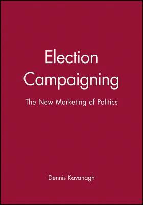 Election Campaigning: The New Marketing of Poli... 0631198113 Book Cover