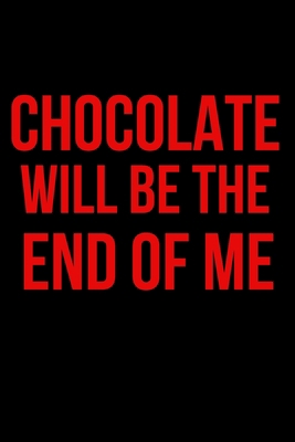 Chocolate Will Be the End of Me: Inspirational Quotes Blank Lined Journal