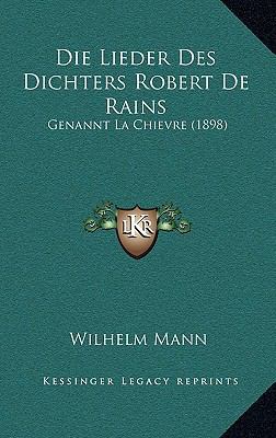 Die Lieder Des Dichters Robert de Rains: Genann... [German] 1168692091 Book Cover