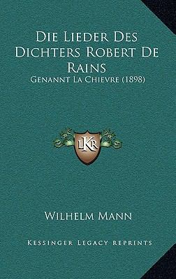 Die Lieder Des Dichters Robert de Rains: Genann... [German] 1168692091 Book Cover